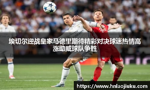 埃切尔迎战皇家马德里期待精彩对决球迷热情高涨助威球队争胜